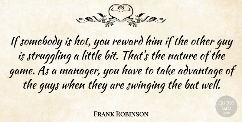 Frank Robinson Quote About Advantage, Bat, Guy, Guys, Nature: If Somebody Is Hot You...