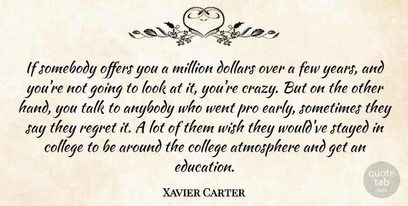Xavier Carter Quote About Anybody, Atmosphere, College, Dollars, Few: If Somebody Offers You A...