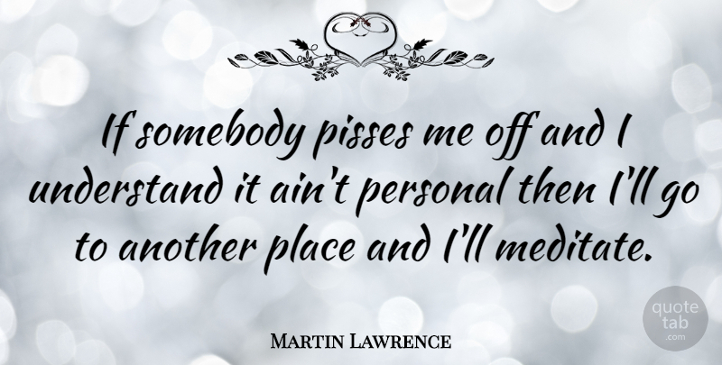 Martin Lawrence Quote About Ifs: If Somebody Pisses Me Off...
