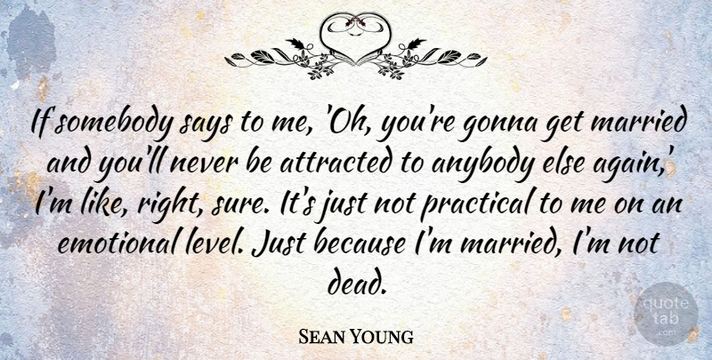 Sean Young Quote About Emotional, Levels, Married: If Somebody Says To Me...