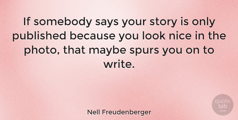 Nell Freudenberger Quote About Nice, Writing, Looks: If Somebody Says Your Story...