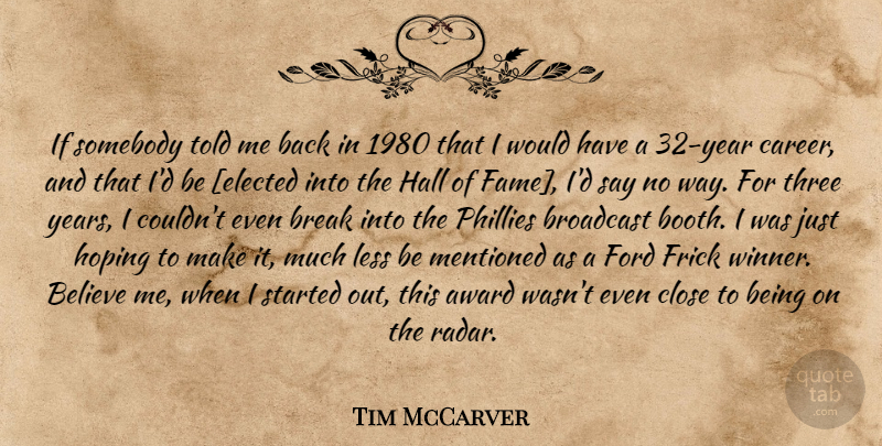 Tim McCarver Quote About Believe, Years, Careers: If Somebody Told Me Back...