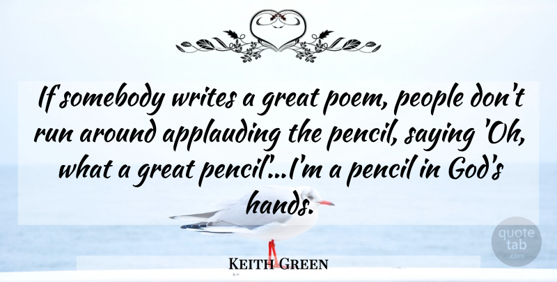 Keith Green Quote About Running, Writing, Hands: If Somebody Writes A Great...
