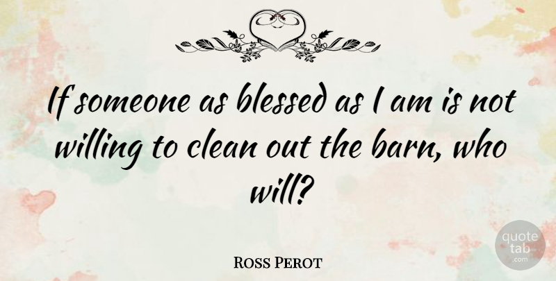 Ross Perot Quote About Blessed, Barns, Clean: If Someone As Blessed As...