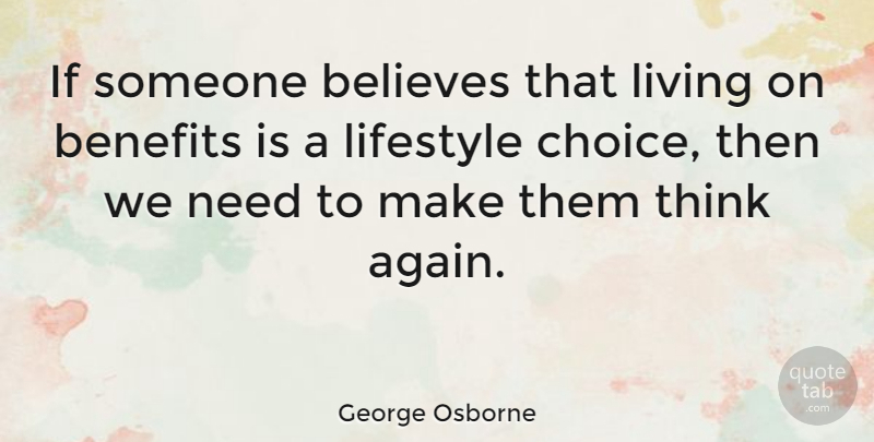 George Osborne Quote About Believes, Benefits: If Someone Believes That Living...