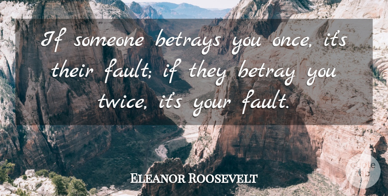 Eleanor Roosevelt Quote About Inspirational, Betrayed, Faults: If Someone Betrays You Once...