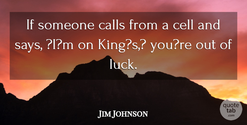 Jim Johnson Quote About Calls, Cell, Luck: If Someone Calls From A...