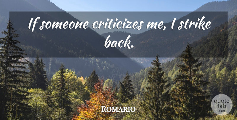 Romario Quote About Strikes, Criticize, Strike Back: If Someone Criticizes Me I...