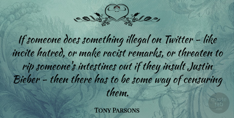Tony Parsons Quote About Rip, Hatred, Racist: If Someone Does Something Illegal...