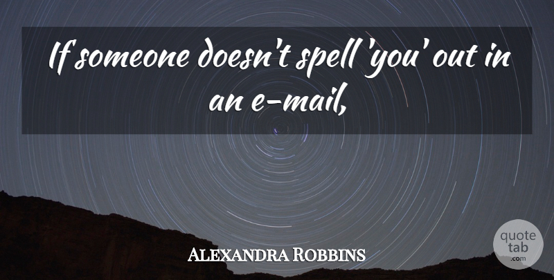 Alexandra Robbins Quote About Spell: If Someone Doesnt Spell You...