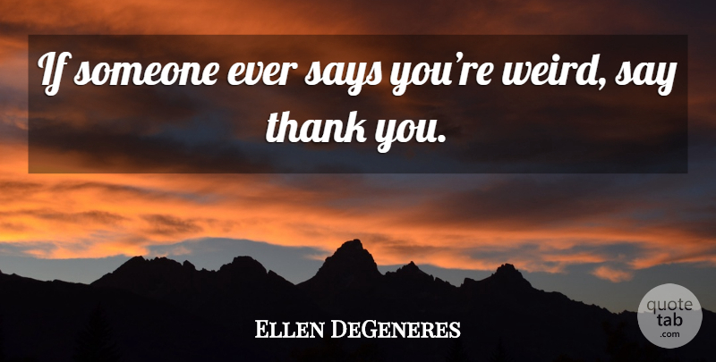 Ellen DeGeneres Quote About Saying Thank You, Ifs: If Someone Ever Says Youre...