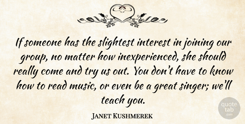 Janet Kushmerek Quote About Great, Interest, Joining, Matter, Slightest: If Someone Has The Slightest...