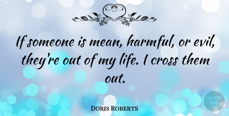 Doris Roberts Quote About Mean, Evil, Crosses: If Someone Is Mean Harmful...