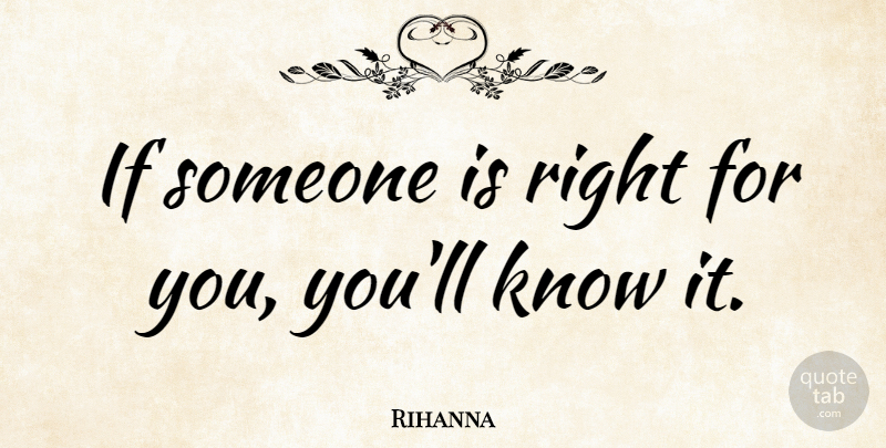 Rihanna Quote About Knows, Ifs: If Someone Is Right For...