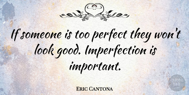 Eric Cantona Quote About Perfect, Important, Looks: If Someone Is Too Perfect...