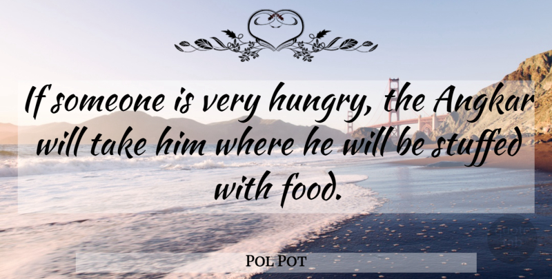Pol Pot Quote About Hungry, Ifs: If Someone Is Very Hungry...
