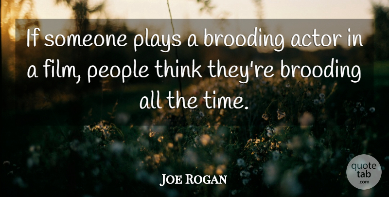 Joe Rogan Quote About Thinking, Play, People: If Someone Plays A Brooding...