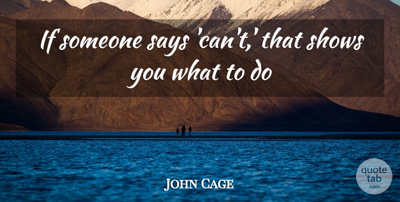 John Cage Quote About Possibility, Shows, Ifs: If Someone Says Cant That...