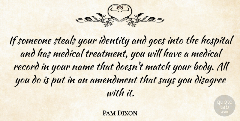 Pam Dixon Quote About Amendment, Disagree, Goes, Hospital, Identity: If Someone Steals Your Identity...