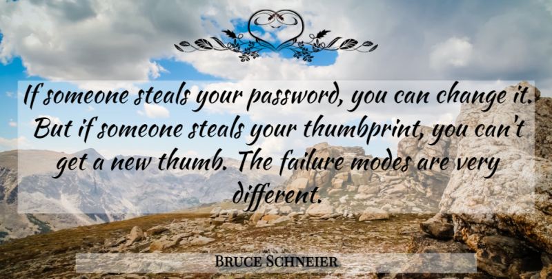Bruce Schneier Quote About Thumbs, Thumbprints, Different: If Someone Steals Your Password...