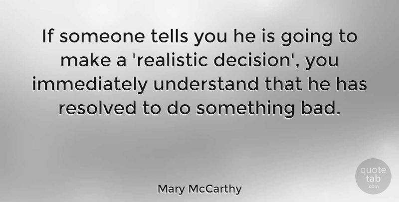 Mary McCarthy Quote About Decision, Bad Decision, Realistic: If Someone Tells You He...