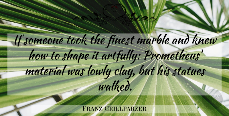 Franz Grillparzer Quote About Life, Art, Shapes: If Someone Took The Finest...