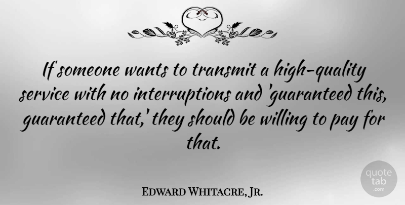 Edward Whitacre, Jr. Quote About Quality, Want, Pay: If Someone Wants To Transmit...