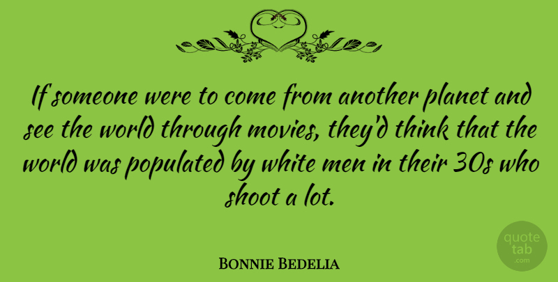 Bonnie Bedelia Quote About Men, Movies, Planet, Shoot, White: If Someone Were To Come...