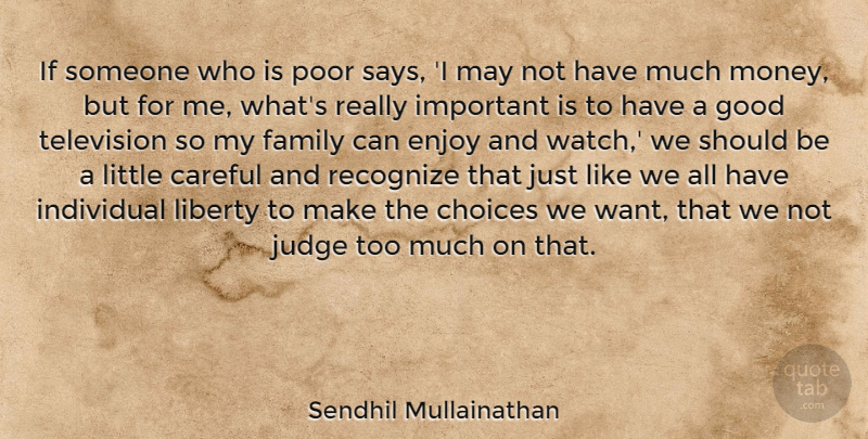 Sendhil Mullainathan Quote About Careful, Choices, Enjoy, Family, Good: If Someone Who Is Poor...