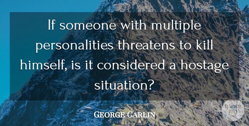 George Carlin Quote About Funny, Sarcastic, Witty: If Someone With Multiple Personalities...