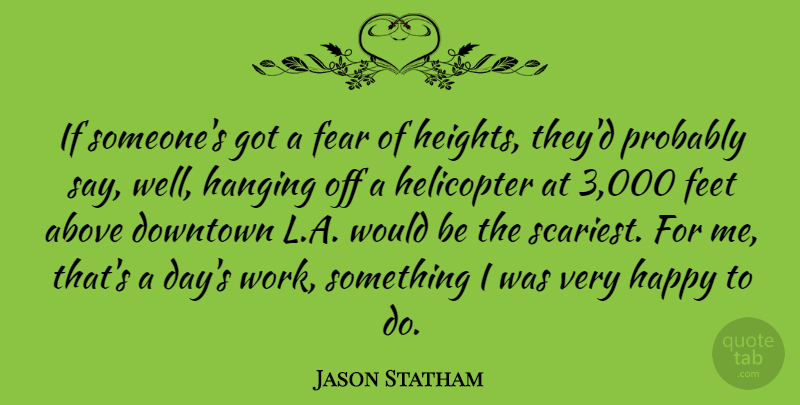 Jason Statham Quote About Above, Downtown, Fear, Feet, Hanging: If Someones Got A Fear...