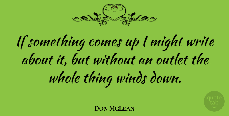 Don McLean Quote About undefined: If Something Comes Up I...