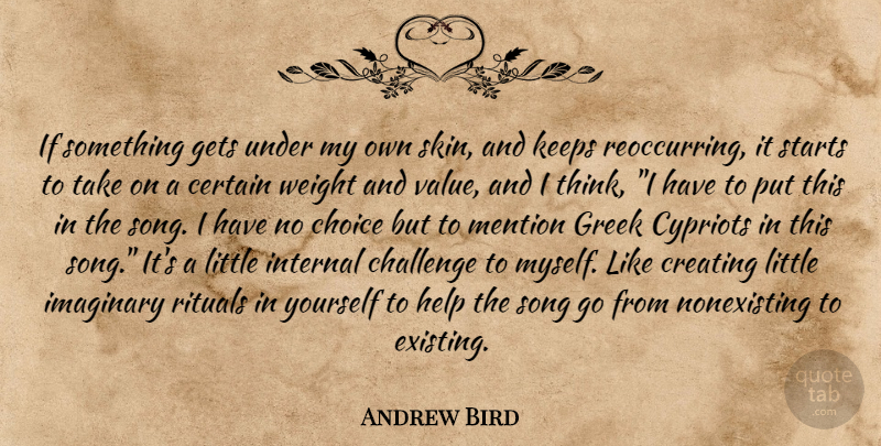 Andrew Bird Quote About Song, Thinking, Creating: If Something Gets Under My...