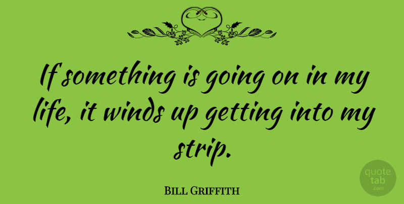 Bill Griffith Quote About Wind, Ifs: If Something Is Going On...