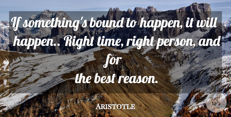 Aristotle Quote About Reason, Right Time, Persons: If Somethings Bound To Happen...