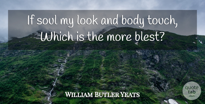 William Butler Yeats Quote About Soul, Body, Looks: If Soul My Look And...