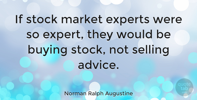 Norman Ralph Augustine Quote About Advice, Would Be, Buying: If Stock Market Experts Were...