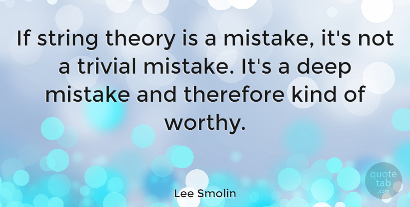 Lee Smolin Quote About Theory, Therefore, Trivial: If String Theory Is A...
