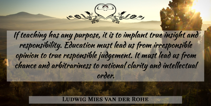 Ludwig Mies van der Rohe Quote About Teaching, Responsibility, Order: If Teaching Has Any Purpose...