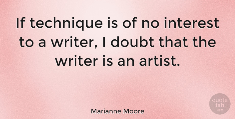 Marianne Moore Quote About Artist, Doubt, Technique: If Technique Is Of No...
