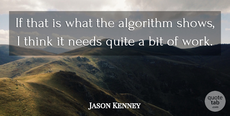 Jason Kenney Quote About Algorithm, Bit, Needs, Quite: If That Is What The...