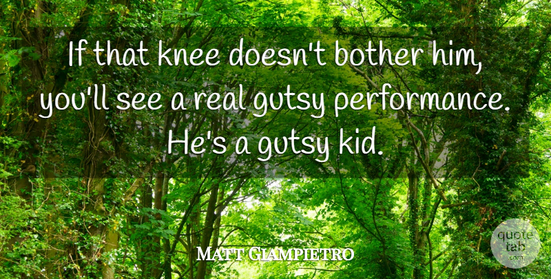 Matt Giampietro Quote About Bother, Knee, Performance: If That Knee Doesnt Bother...