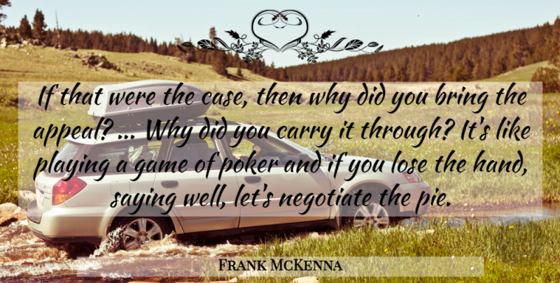 Frank McKenna Quote About Bring, Carry, Game, Lose, Negotiate: If That Were The Case...