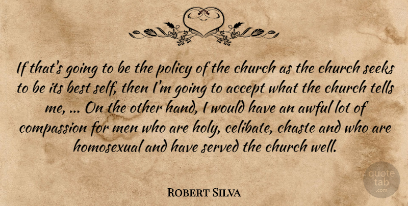 Robert Silva Quote About Accept, Awful, Best, Church, Compassion: If Thats Going To Be...