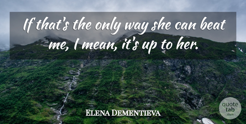 Elena Dementieva Quote About Beat: If Thats The Only Way...