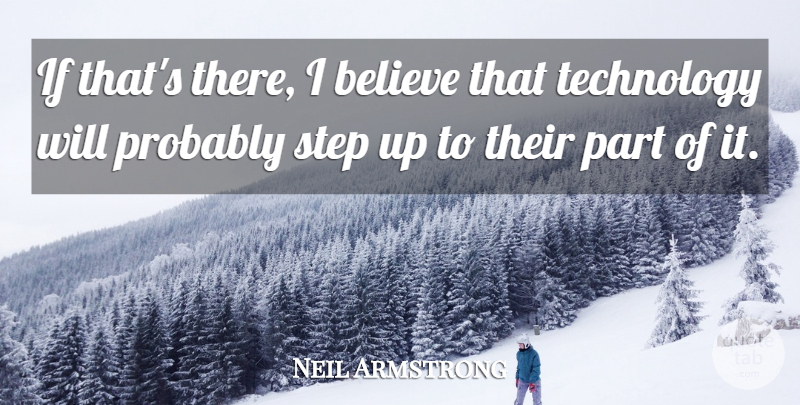 Neil Armstrong Quote About Believe, Technology, Progress: If Thats There I Believe...