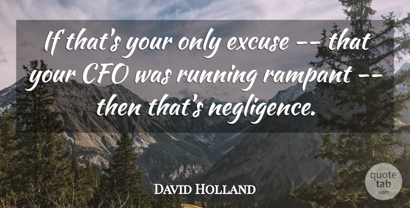 David Holland Quote About Excuse, Rampant, Running: If Thats Your Only Excuse...