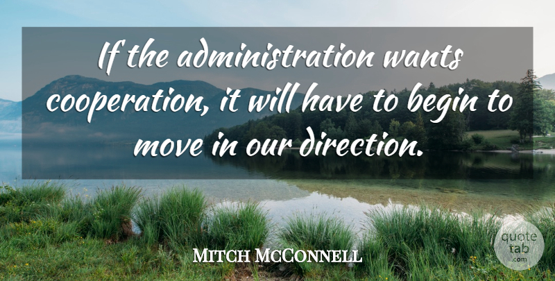 Mitch McConnell Quote About Wants: If The Administration Wants Cooperation...