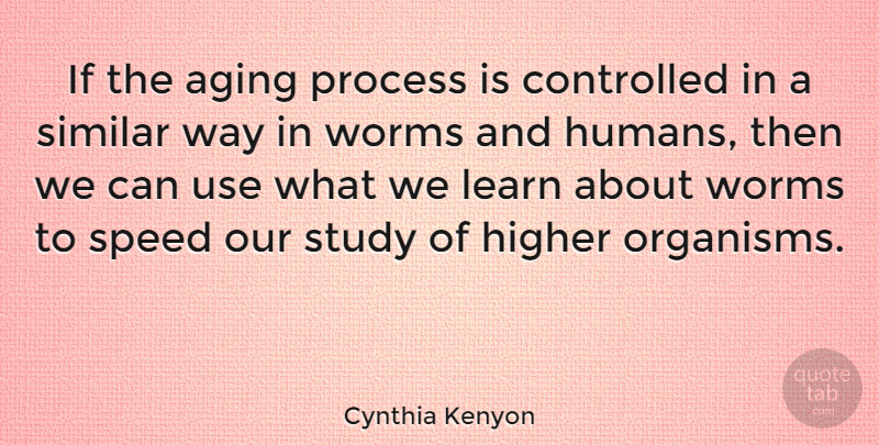 Cynthia Kenyon Quote About Use, Way, Aging: If The Aging Process Is...