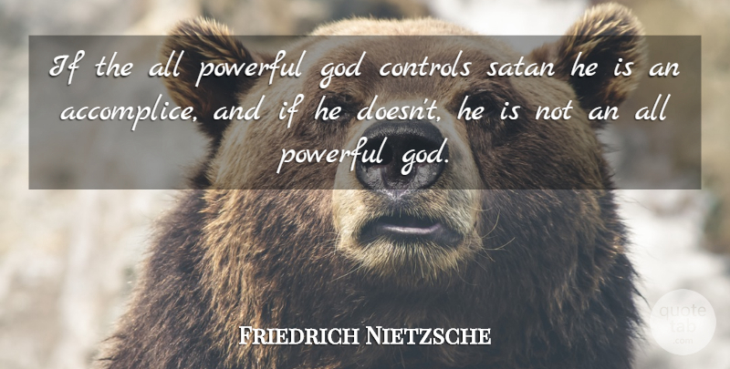 Friedrich Nietzsche Quote About Powerful, Satan, Accomplices: If The All Powerful God...